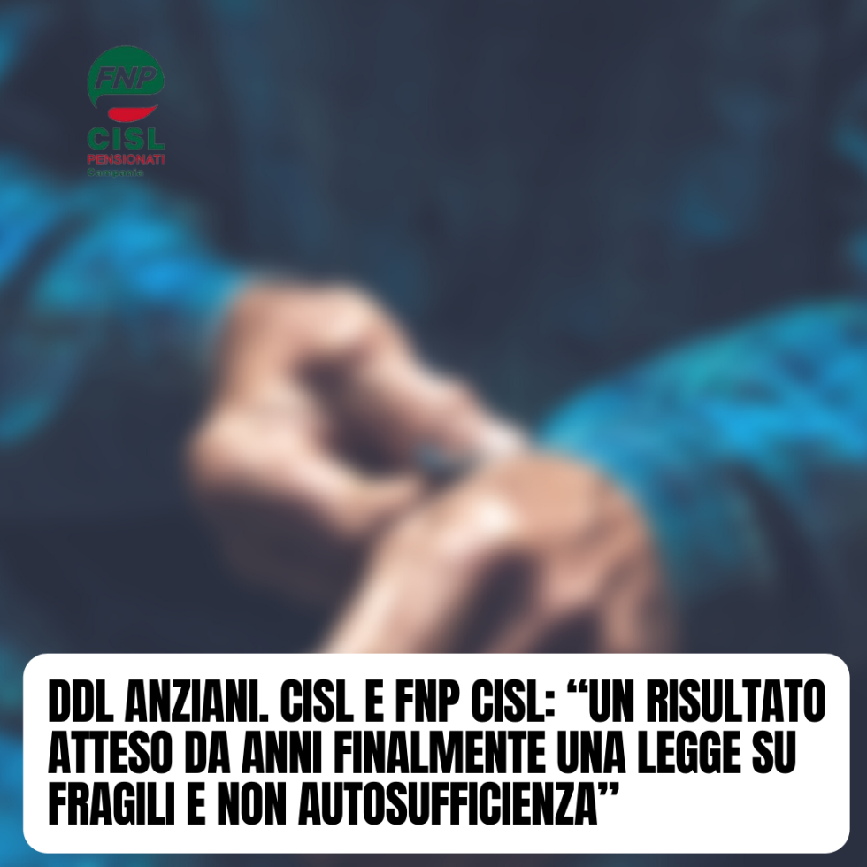 Ddl Anziani. Cisl e Fnp Cisl: “Un risultato atteso da anni finalmente una legge su fragili e non autosufficienza” 